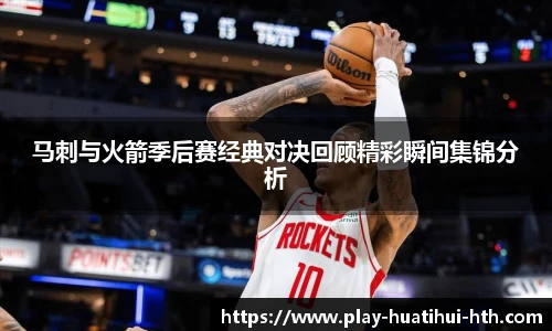 马刺与火箭季后赛经典对决回顾精彩瞬间集锦分析
